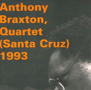 Anthony Braxton’s “Quartet (Santa Cruz) 1993:” A Farewell to Innovation and Musical Exploration
